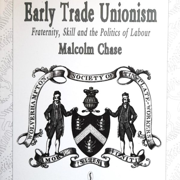 Early Trade Unionism: Fraternity, Skill and the Politics of Labour by Malcolm Chase
