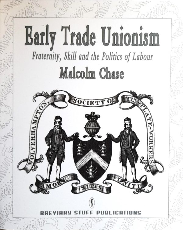 Early Trade Unionism: Fraternity, Skill and the Politics of Labour by Malcolm Chase